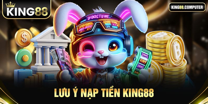 lưu ý nạp tiền king88
