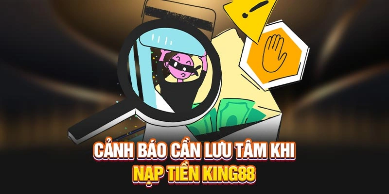 Cảnh báo cần lưu tâm khi nạp tiền KING88