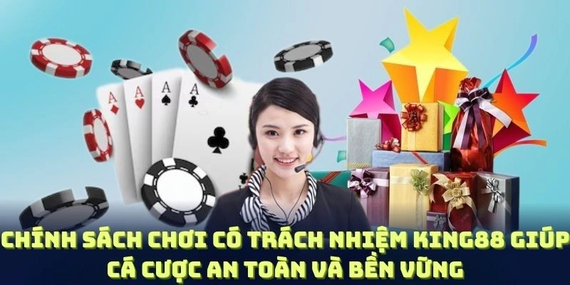 Chính sách chơi có trách nhiệm KING88 giúp bạn cá cược an toàn và bền vững