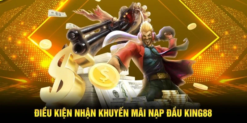 Điều kiện nhận khuyến mãi nạp đầu KING88