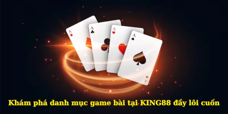 Khám phá danh mục game bài tại KING88 đầy lôi cuốn