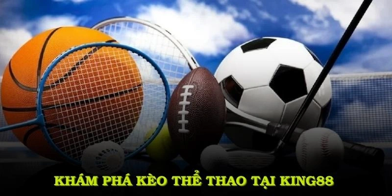 Khám phá các loại kèo thể thao hấp dẫn và phổ biến nhất tại KING88 