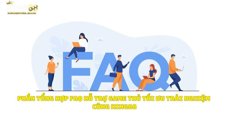 Phần tổng hợp FAQ hỗ trợ game thủ tối ưu trải nghiệm cùng KING88