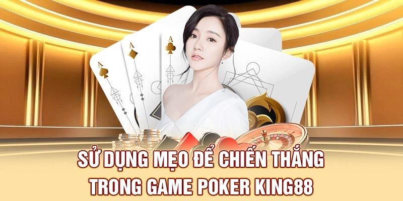 Sử dụng mẹo để chiến thắng trong game Poker King88