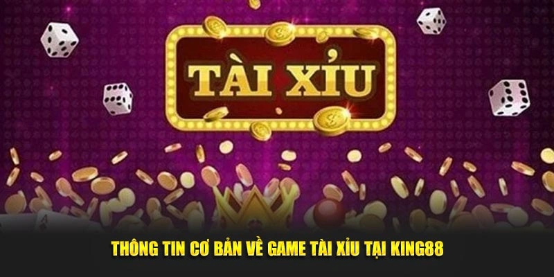 Thông tin cơ bản về game Tài Xỉu tại king88