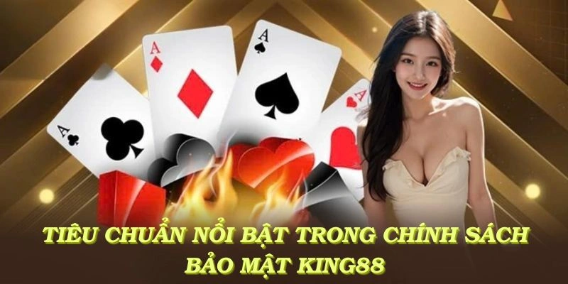 Những tiêu chuẩn nổi bật trong chính sách bảo mật KING88 mà bạn nên hiểu rõ