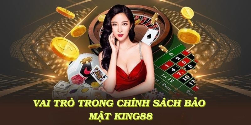 Vai trò thiết yếu của người chơi trong chính sách bảo mật KING88